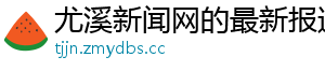 尤溪新闻网的最新报道